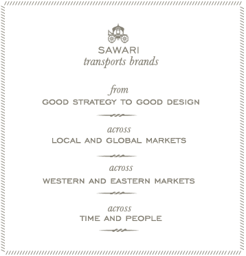 Sawari transports brands - from good strategy to good design - across local and global - across western and eastern markets - across time and people